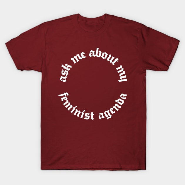 Ask Me About My Feminist Agenda T-Shirt by DankFutura